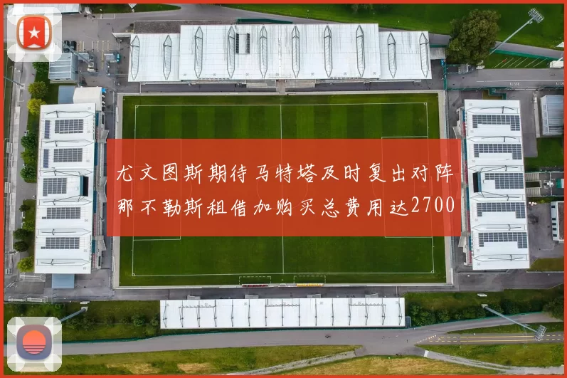 尤文图斯期待马特塔及时复出对阵那不勒斯租借加购买总费用达2700万欧元