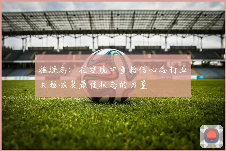 施连志：在逆境中重拾信心各行业共勉恢复最佳状态的力量